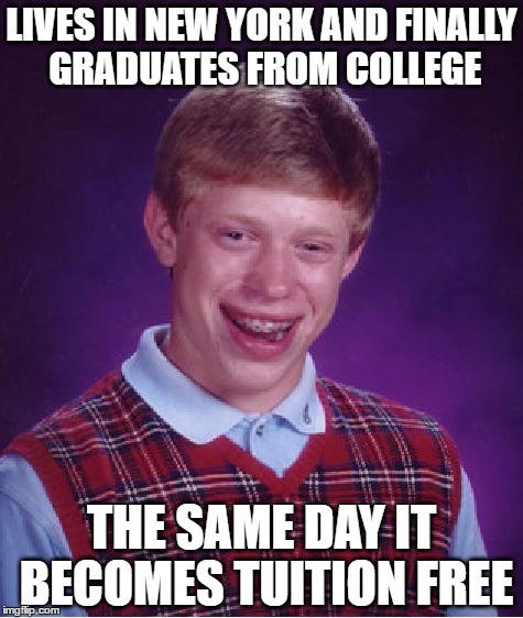 yikes | LIVES IN NEW YORK AND FINALLY GRADUATES FROM COLLEGE; THE SAME DAY IT BECOMES TUITION FREE | image tagged in memes,bad luck brian,college,new york | made w/ Imgflip meme maker