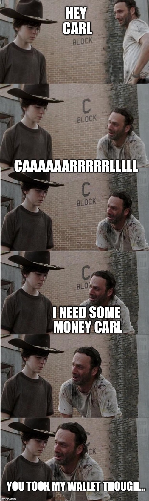 Rick and Carl Longer | HEY CARL; CAAAAAARRRRRLLLLL; I NEED SOME MONEY CARL; YOU TOOK MY WALLET THOUGH... | image tagged in memes,rick and carl longer | made w/ Imgflip meme maker