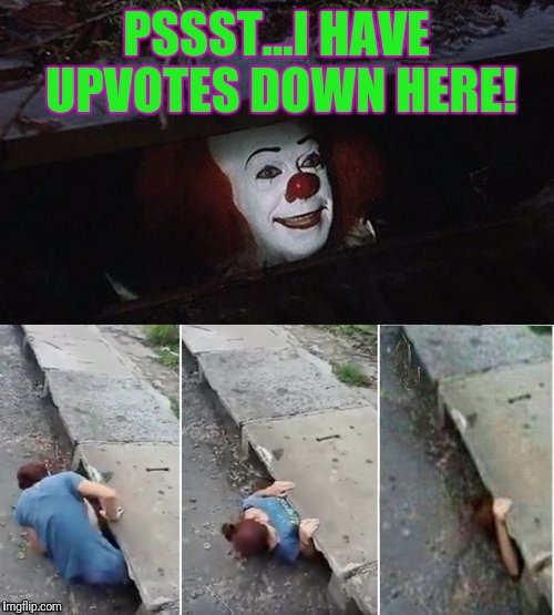You know you'd jump down there... | PSSST...I HAVE UPVOTES DOWN HERE! | image tagged in penny wise pick up lines | made w/ Imgflip meme maker