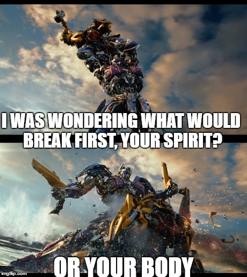 Optimus attacks Bumblebee  | I WAS WONDERING WHAT WOULD BREAK FIRST, YOUR SPIRIT? OR YOUR BODY | image tagged in transformers,optimus prime,bumblebee,bane and bruce,bane,memes | made w/ Imgflip meme maker