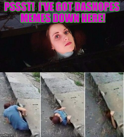 It's A Trap | PSSST!  I'VE GOT DASHOPES MEMES DOWN HERE! | image tagged in pennywise oag | made w/ Imgflip meme maker