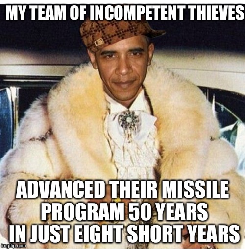Pimp Daddy Obama | MY TEAM OF INCOMPETENT THIEVES ADVANCED THEIR MISSILE PROGRAM 50 YEARS IN JUST EIGHT SHORT YEARS | image tagged in pimp daddy obama,scumbag | made w/ Imgflip meme maker