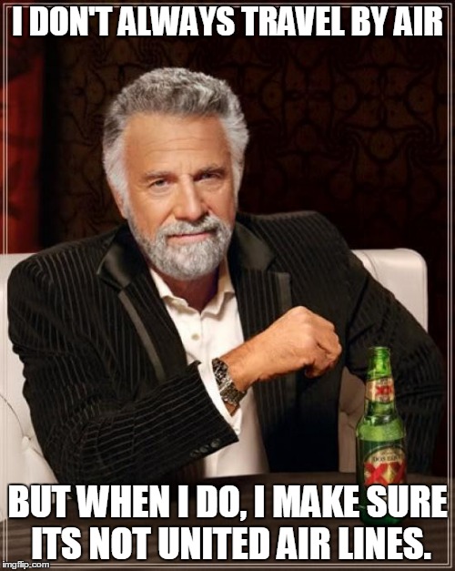 The Most Interesting Man In The World | I DON'T ALWAYS TRAVEL BY AIR; BUT WHEN I DO, I MAKE SURE ITS NOT UNITED AIR LINES. | image tagged in memes,the most interesting man in the world | made w/ Imgflip meme maker