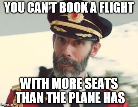 come on, airlines.  i shouldn't even have to explain this. | YOU CAN'T BOOK A FLIGHT; WITH MORE SEATS THAN THE PLANE HAS | image tagged in captain obvious | made w/ Imgflip meme maker