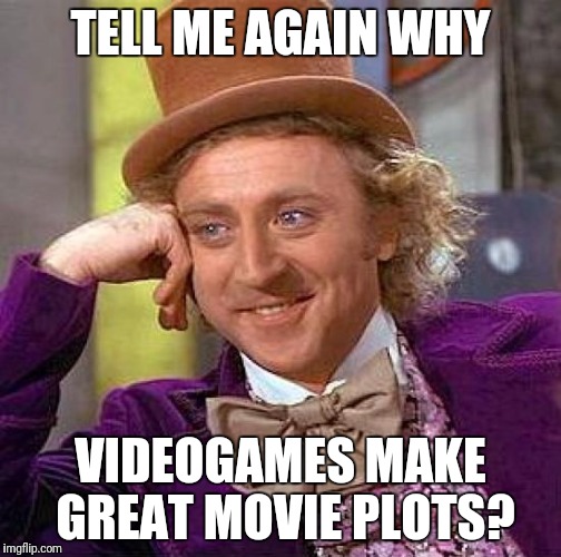 Video Game Movies.  STOP. | TELL ME AGAIN WHY; VIDEOGAMES MAKE GREAT MOVIE PLOTS? | image tagged in memes,creepy condescending wonka | made w/ Imgflip meme maker