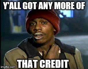 Y'all Got Any More Of That Meme | Y'ALL GOT ANY MORE OF THAT CREDIT | image tagged in memes,yall got any more of | made w/ Imgflip meme maker