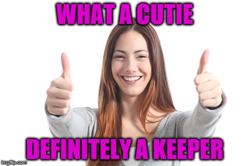 WHAT A CUTIE DEFINITELY A KEEPER | made w/ Imgflip meme maker