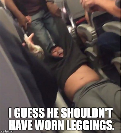 United Airlines | I GUESS HE SHOULDN'T HAVE WORN LEGGINGS. | image tagged in united airlines | made w/ Imgflip meme maker
