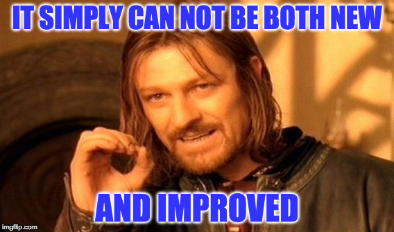 One Does Not Simply | IT SIMPLY CAN NOT BE BOTH NEW; AND IMPROVED | image tagged in memes,one does not simply | made w/ Imgflip meme maker