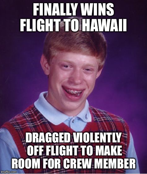 Bad Luck Brian Meme | FINALLY WINS FLIGHT TO HAWAII; DRAGGED VIOLENTLY OFF FLIGHT TO MAKE ROOM FOR CREW MEMBER | image tagged in memes,bad luck brian | made w/ Imgflip meme maker