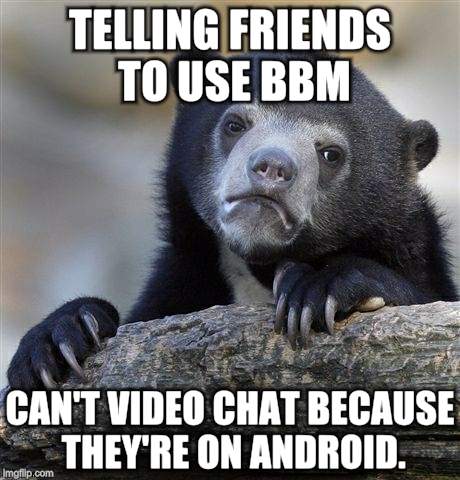 Confession Bear Meme | TELLING FRIENDS TO USE BBM; CAN'T VIDEO CHAT BECAUSE THEY'RE ON ANDROID. | image tagged in memes,confession bear | made w/ Imgflip meme maker