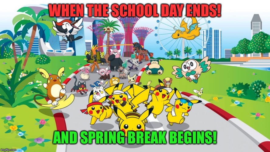 WHEN THE SCHOOL DAY ENDS! AND SPRING BREAK BEGINS! | image tagged in running pokmon | made w/ Imgflip meme maker