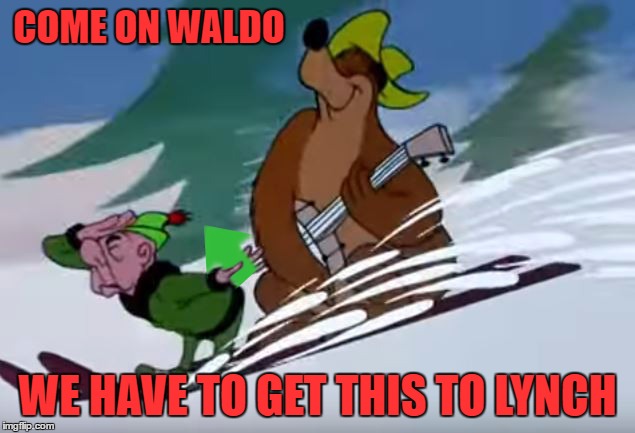 COME ON WALDO WE HAVE TO GET THIS TO LYNCH | made w/ Imgflip meme maker