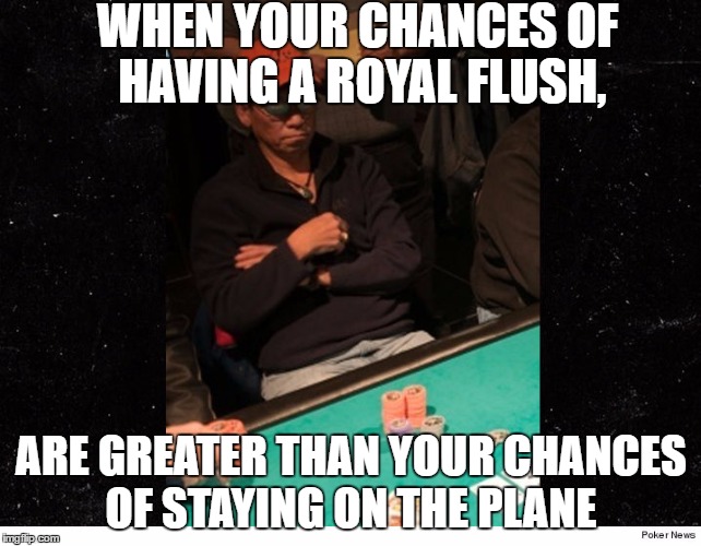 Down on luck Dave | WHEN YOUR CHANCES OF HAVING A ROYAL FLUSH, ARE GREATER THAN YOUR CHANCES OF STAYING ON THE PLANE | image tagged in united airlines | made w/ Imgflip meme maker