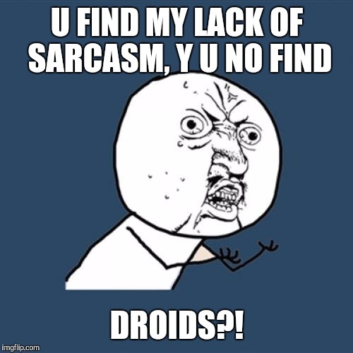 Y U No Meme | U FIND MY LACK OF SARCASM, Y U NO FIND DROIDS?! | image tagged in memes,y u no | made w/ Imgflip meme maker