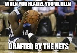 Dissapointed basketball player | WHEN YOU REALIZE YOU'VE BEEN; DRAFTED BY THE NETS | image tagged in dissapointed basketball player | made w/ Imgflip meme maker
