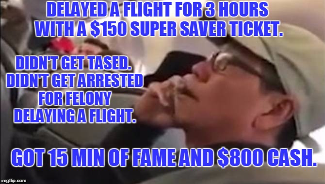 Don't Care What People Say, THIS is What Makes America GREAT! | DELAYED A FLIGHT FOR 3 HOURS WITH A $150 SUPER SAVER TICKET. DIDN'T GET TASED. DIDN'T GET ARRESTED FOR FELONY DELAYING A FLIGHT. GOT 15 MIN OF FAME AND $800 CASH. | image tagged in united,belligerent passenger,news,cash | made w/ Imgflip meme maker