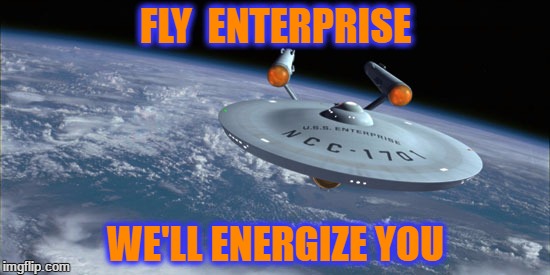 Fly Enterprise | FLY  ENTERPRISE; WE'LL ENERGIZE YOU | image tagged in uss enterprise ncc 1701 | made w/ Imgflip meme maker