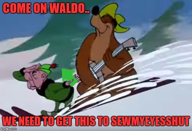 COME ON WALDO.. WE NEED TO GET THIS TO SEWMYEYESSHUT | made w/ Imgflip meme maker