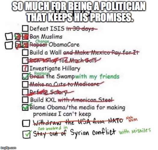 Trump To Do List | SO MUCH FOR BEING A POLITICIAN THAT KEEPS HIS PROMISES. | image tagged in donald trump,isis,obamacare,hillary clinton,syria,muslim ban | made w/ Imgflip meme maker