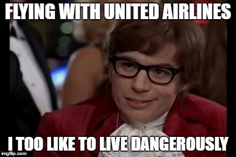 Flying Dangerously | FLYING WITH UNITED AIRLINES; I TOO LIKE TO LIVE DANGEROUSLY | image tagged in memes,i too like to live dangerously,united airlines | made w/ Imgflip meme maker