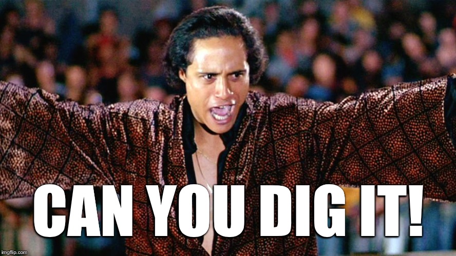 CAN YOU DIG IT! | made w/ Imgflip meme maker