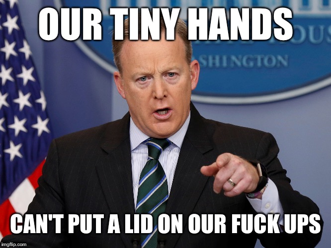 OUR TINY HANDS CAN'T PUT A LID ON OUR F**K UPS | made w/ Imgflip meme maker