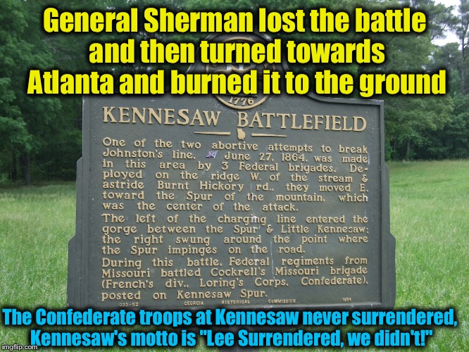 General Sherman lost the battle and then turned towards Atlanta and burned it to the ground The Confederate troops at Kennesaw never surrend | made w/ Imgflip meme maker