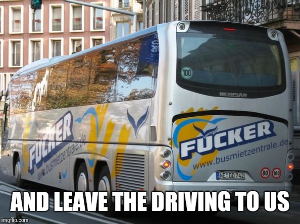 Where the customer always cums first | AND LEAVE THE DRIVING TO US | image tagged in original meme,funny meme | made w/ Imgflip meme maker