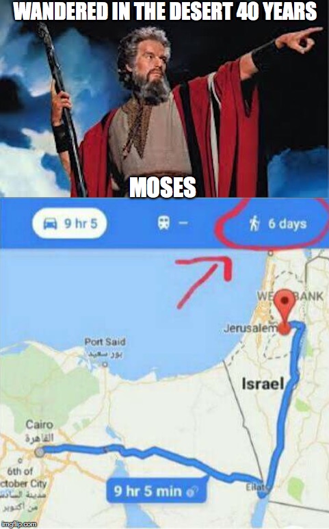 Worst Backpacker Ever | WANDERED IN THE DESERT 40 YEARS; MOSES | image tagged in moses,biblical,israel | made w/ Imgflip meme maker
