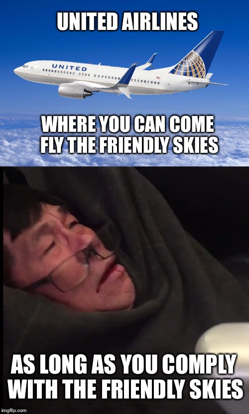 Comply the friendly skies | UNITED AIRLINES; WHERE YOU CAN COME FLY THE FRIENDLY SKIES; AS LONG AS YOU COMPLY WITH THE FRIENDLY SKIES | image tagged in united airlines | made w/ Imgflip meme maker