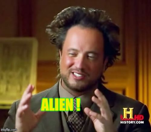 Ancient Aliens Meme | ALIEN ! | image tagged in memes,ancient aliens | made w/ Imgflip meme maker