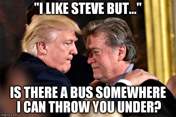 Trump demonstrates how he fiercely values loyalty... from others, but doesn't owe any to you! | "I LIKE STEVE BUT..."; IS THERE A BUS SOMEWHERE I CAN THROW YOU UNDER? | image tagged in trump,humor,bannon,politics,loyalty | made w/ Imgflip meme maker
