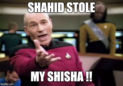 Picard Wtf Meme | SHAHID STOLE; MY SHISHA !! | image tagged in memes,picard wtf | made w/ Imgflip meme maker