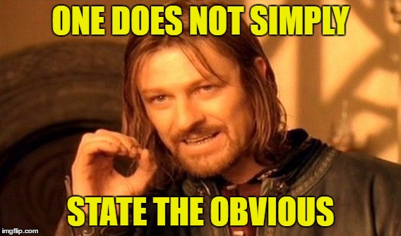 One Does Not Simply Meme | ONE DOES NOT SIMPLY STATE THE OBVIOUS | image tagged in memes,one does not simply | made w/ Imgflip meme maker