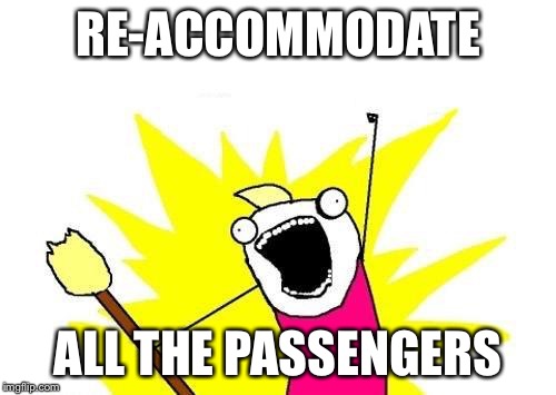 X All The Y | RE-ACCOMMODATE; ALL THE PASSENGERS | image tagged in memes,x all the y | made w/ Imgflip meme maker