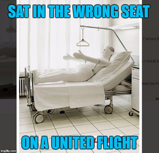 United we fall |  SAT IN THE WRONG SEAT; ON A UNITED FLIGHT | image tagged in body cast,memes,united airlines,broken leg,hospital,beating | made w/ Imgflip meme maker
