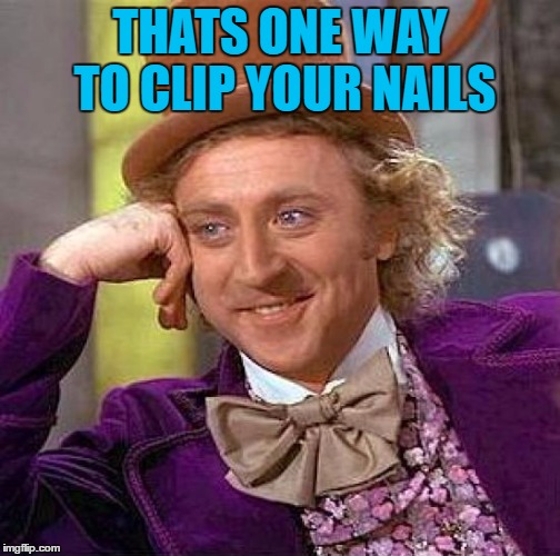Creepy Condescending Wonka Meme | THATS ONE WAY TO CLIP YOUR NAILS | image tagged in memes,creepy condescending wonka | made w/ Imgflip meme maker