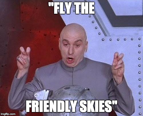 Seriously... | "FLY THE; FRIENDLY SKIES" | image tagged in memes,dr evil laser,united airlines | made w/ Imgflip meme maker