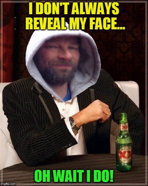 I DON'T ALWAYS REVEAL MY FACE... OH WAIT I DO! | made w/ Imgflip meme maker