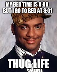 Thug Life | MY BED TIME IS 8:00 BUT I GO TO BED AT 8:01; THUG LIFE | image tagged in thug life,scumbag | made w/ Imgflip meme maker