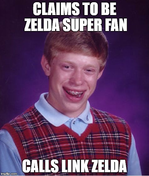 Bad Luck Brian Meme | CLAIMS TO BE ZELDA SUPER FAN; CALLS LINK ZELDA | image tagged in memes,bad luck brian | made w/ Imgflip meme maker