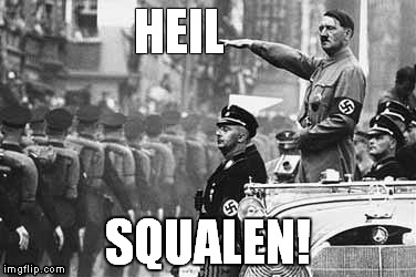 Heil Squalen | HEIL; SQUALEN! | image tagged in heil | made w/ Imgflip meme maker
