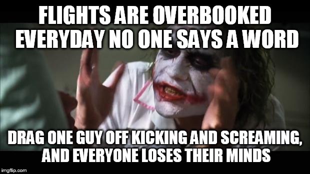 And everybody loses their minds | FLIGHTS ARE OVERBOOKED EVERYDAY NO ONE SAYS A WORD; DRAG ONE GUY OFF KICKING AND SCREAMING, AND EVERYONE LOSES THEIR MINDS | image tagged in memes,and everybody loses their minds | made w/ Imgflip meme maker