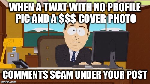 Aaaaand Its Gone | WHEN A TWAT WITH NO PROFILE PIC AND A $$$ COVER PHOTO; COMMENTS SCAM UNDER YOUR POST | image tagged in memes,aaaaand its gone | made w/ Imgflip meme maker