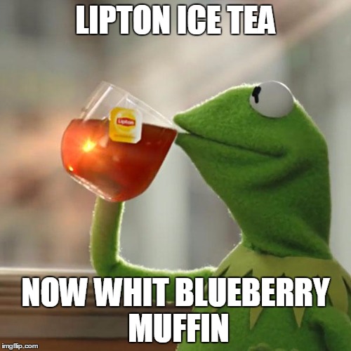 But That's None Of My Business | LIPTON ICE TEA; NOW WHIT BLUEBERRY MUFFIN | image tagged in memes,but thats none of my business,kermit the frog | made w/ Imgflip meme maker