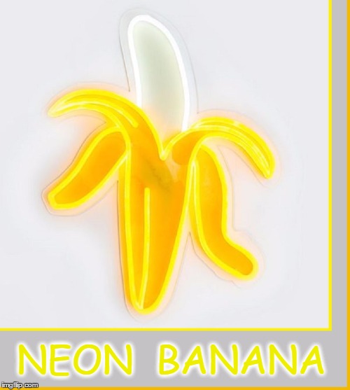 Electric Bananaland | NEON  BANANA | image tagged in vince vance,neon lights,neon sign,bananas,going bananas,i love bananas | made w/ Imgflip meme maker