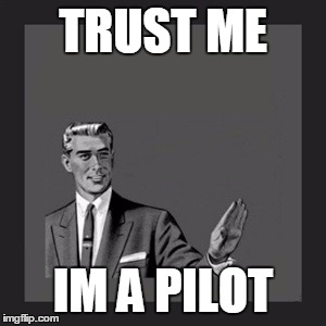 Kill Yourself Guy Meme | TRUST ME; IM A PILOT | image tagged in memes,kill yourself guy | made w/ Imgflip meme maker