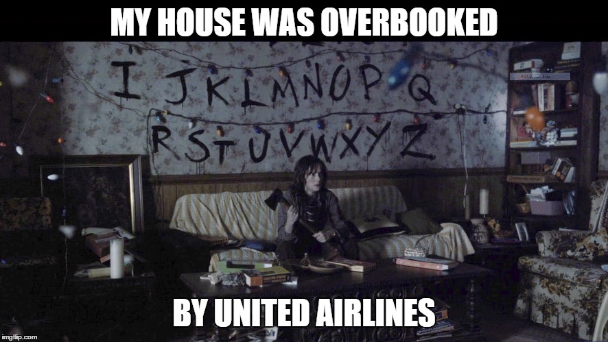 Overbooked At Home | MY HOUSE WAS OVERBOOKED; BY UNITED AIRLINES | image tagged in united airlines stranger things | made w/ Imgflip meme maker