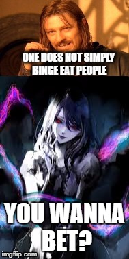 try me!!! | ONE DOES NOT SIMPLY BINGE EAT PEOPLE; YOU WANNA BET? | image tagged in love,anime,tokyo ghoul | made w/ Imgflip meme maker